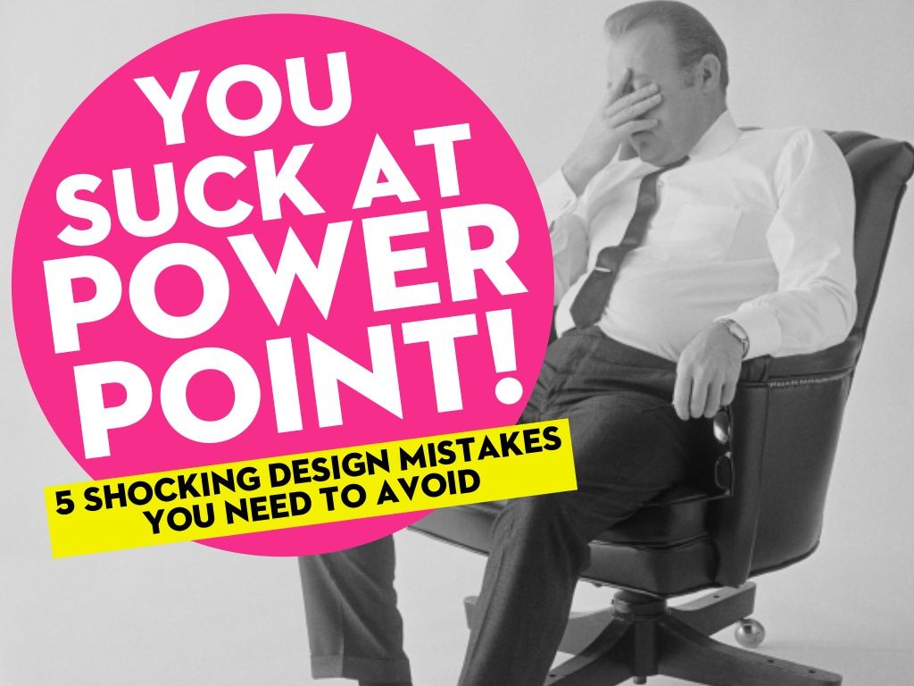 You suck at PowerPoint